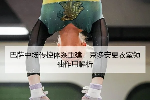 巴萨中场传控体系重建：京多安更衣室领袖作用解析