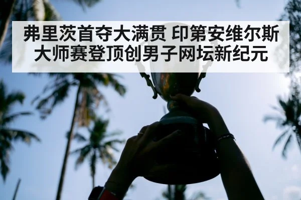 弗里茨首夺大满贯 印第安维尔斯大师赛登顶创男子网坛新纪元